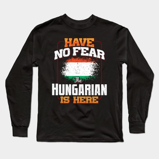 Hungarian Flag  Have No Fear The Hungarian Is Here - Gift for Hungarian From Hungary Long Sleeve T-Shirt by Country Flags